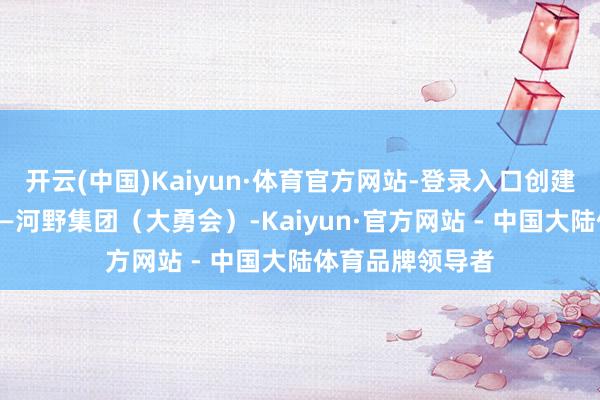 开云(中国)Kaiyun·体育官方网站-登录入口创建了我方的宗派——河野集团(大勇会)-Kaiyun·官方网站 - 中国大陆体育品牌领导者