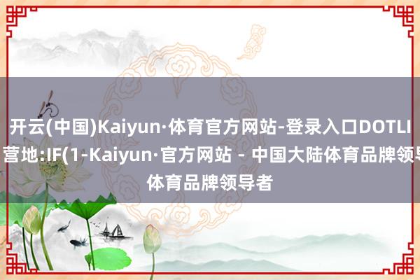 开云(中国)Kaiyun·体育官方网站-登录入口DOTLINE;营地:IF(1-Kaiyun·官方网站 - 中国大陆体育品牌领导者